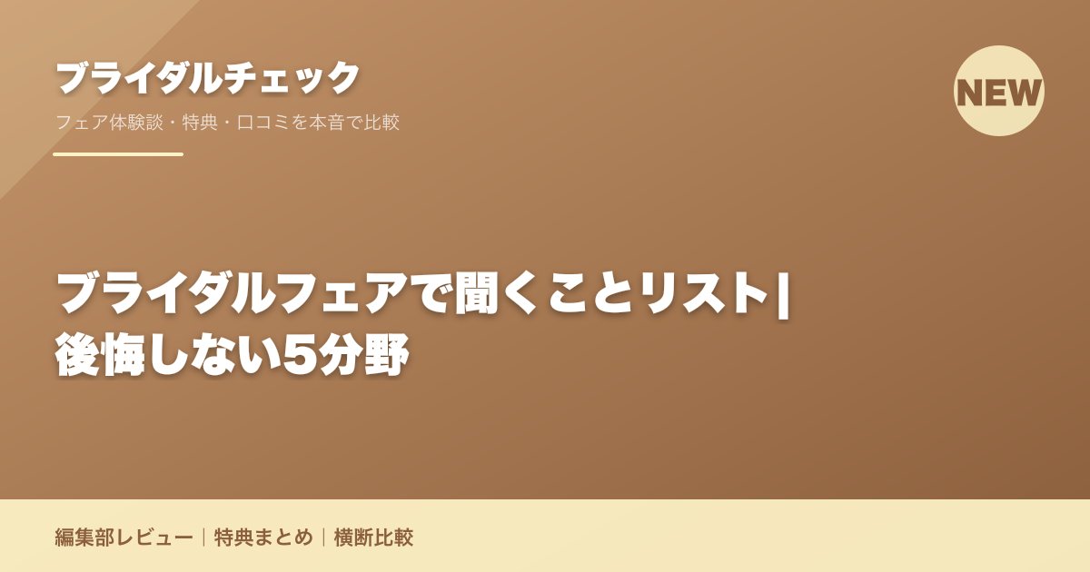 ブライダルフェアで聞くことリスト|後悔しない5分野